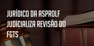Jurídico da Asprolf judicializa revisão do FGTS